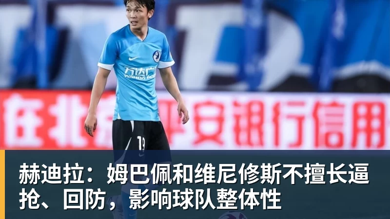 赫迪拉:姆巴佩和维尼修斯不擅长逼抢、回防,影响球队整体性